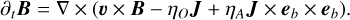 $\[\partial_t \boldsymbol{B}=\nabla \times\left(\boldsymbol{v} \times \boldsymbol{B}-\eta_O \boldsymbol{J}+\eta_A \boldsymbol{J} \times \boldsymbol{e}_b \times \boldsymbol{e}_b\right).\]$