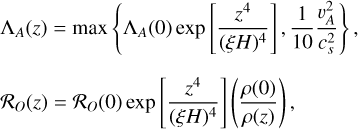 $\[\begin{aligned}& \Lambda_A(z)=\max \left\{\Lambda_A(0) \exp \left[\frac{z^4}{(\xi H)^4}\right], \frac{1}{10} \frac{v_A^2}{c_s^2}\right\}, \\& \mathcal{R}_O(z)=\mathcal{R}_O(0) \exp \left[\frac{z^4}{(\xi H)^4}\right]\left(\frac{\rho(0)}{\rho(z)}\right),\end{aligned}\]$