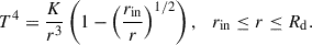 $$ \begin{aligned} T^4 = \frac{K}{r^3} \left(1-\left(\frac{r_{\rm in}}{r}\right)^{1/2}\right), \quad r_{\mathrm{in} } \le r \le R_{\rm d}. \end{aligned} $$