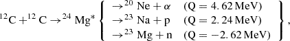 $$ \begin{aligned} ^{12}\mathrm{C}+^{12}\mathrm{C} \rightarrow ^{24}\mathrm{Mg}^{*} \left\{ \begin{array}{lll} \rightarrow ^{20}\mathrm{Ne}+\alpha&(\mathrm{Q} = 4.62\,\mathrm{MeV}) \\ \rightarrow ^{23}\mathrm{Na}+\mathrm{p}&(\mathrm{Q} = 2.24\,\mathrm{MeV}) \\ \rightarrow ^{23}\mathrm{Mg}+\mathrm{n}&(\mathrm{Q} = -2.62\,\mathrm{MeV})\end{array}\right\} , \end{aligned} $$