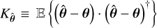 ${K_{\hat \theta }} \equiv {\rm{E}}\left\{ {\left( {\hat \theta - \theta } \right) \cdot {{\left( {\hat \theta - \theta } \right)}^\dag }} \right\}$