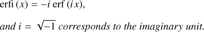 $\eqalign{ & {\rm{erfi}}\,\left( x \right) = - i\,{\rm{erf}}\,\left( {ix} \right), \cr & and\,i = \sqrt { - 1} \,corresponds\,to\,the\,imaginary\,unit. \cr} $