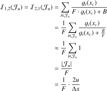 $\matrix{ {{I_{1,2}}\left( {{J_u}} \right) = {I_{2,1}}\left( {{J_u}} \right) = \sum\limits_{i \in {J_u}} {{{{g_i}\left( {{x_c}} \right)} \over {F \cdot {g_i}\left( {{x_c}} \right) + B}}} } \cr { = {1 \over F}\sum\limits_{i \in {J_u}} {{{{g_i}\left( {{x_c}} \right)} \over {{g_i}\left( {{x_c}} \right) + {B \over F}}}} } \cr { \approx {1 \over F}\sum\limits_{i \in {J_u}} 1 } \cr {{{\left| {{J_u}} \right|} \over F}} \cr {{1 \over F} \cdot {{2u} \over {\Delta x}}} \cr } $