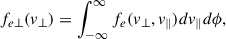 $$ \begin{aligned} f_{e\perp }(v_{\perp }) = \int _{-\infty }^{\infty } f_e(v_\perp , v_\parallel )dv_{\parallel } d\phi , \end{aligned} $$