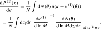 $$ \begin{aligned} \begin{aligned}&\frac{\mathrm{d}P^{(1)}(\kappa )}{\mathrm{d}\kappa } = \frac{1}{N} \int \mathrm{d}N(\boldsymbol{\theta }) \,\delta (\kappa - \kappa ^{(1)}(\boldsymbol{\theta })) \\&\,\,= \frac{1}{N} \int \mathrm{d}z_l \mathrm{d}r \left| \frac{\mathrm{d}\kappa ^{(1)}}{\mathrm{d}\ln M} \right|^{-1} \frac{\mathrm{d}N(\boldsymbol{\theta })}{\mathrm{d}\ln M \mathrm{d}z_l \mathrm{d}r}\bigg |_{M: \,\kappa ^{(1)} = \kappa } . \end{aligned} \end{aligned} $$