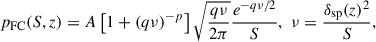$$ \begin{aligned} p_{\rm FC}(S,z) = A \left[ 1 + \left(q \nu \right)^{-p}\right] \sqrt{\frac{q\nu }{2\pi }} \frac{e^{-q\nu /2}}{S} , \,\, \nu = \frac{\delta _{\rm sp}(z)^2}{S} , \end{aligned} $$