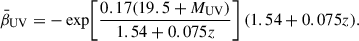 $$ \begin{aligned} \bar{\beta }_{\rm UV} = -\exp \!\left[\frac{0.17(19.5+M_{\rm UV})}{1.54+0.075 z}\right] (1.54+0.075 z) . \end{aligned} $$