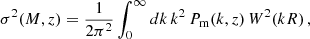 $$ \begin{aligned} \sigma ^2(M,z) = \frac{1}{2\pi ^2} \int _0^\infty dk\,k^2\,P_{\rm m}(k,z)\,W^2(kR)\,, \end{aligned} $$