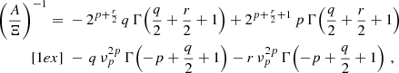$$ \begin{aligned} \begin{split} \left(\frac{A}{\Xi }\right)^{-1} =&\; -2^{p+\frac{r}{2}}\,q\,\Gamma \!\left(\frac{q}{2}+\frac{r}{2}+1\right) + 2^{p+\frac{r}{2}+1}\,p\,\Gamma \!\left(\frac{q}{2}+\frac{r}{2}+1\right)\\[1ex]&\; -\,q\,\nu _p^{2p}\,\Gamma \!\left(-p+\frac{q}{2}+1\right) - r\,\nu _p^{2p}\,\Gamma \!\left(-p+\frac{q}{2}+1\right)\,, \end{split} \end{aligned} $$