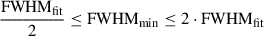 $ \frac{\mathrm{FWHM_{\mathrm{fit}}}}{2}\leq \rm FWHM_{\mathrm{min}} \leq 2 \cdot \rm FWHM_{\mathrm{fit}} $