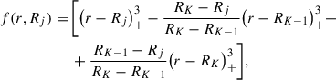 $$ \begin{aligned} f(r,R_j) = \,&\bigg [ \big (r - R_j\big )^3_+ - \frac{R_K - R_j}{R_K - R_{K-1}} \big (r - R_{K-1}\big )^3_+ + \nonumber \\&+ \frac{R_{K-1} - R_j}{R_K - R_{K-1}} \big (r - R_K\big )^3_+ \bigg ], \end{aligned} $$