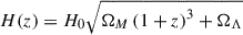$ H(z) = H_0\sqrt{\Omega_M\left(1+z\right)^3+\Omega_\Lambda} $