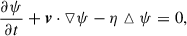 $$ \begin{aligned}&\frac{\partial \psi }{\partial t}+\boldsymbol{v}\cdot \triangledown \psi -\eta \vartriangle \psi =0,\end{aligned} $$