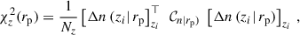 $$ \begin{aligned} \chi _z^2({r_{\rm p}}) = \frac{1}{N_z} \left[\Delta n\,(z_i\vert \, {r_{\rm p}}\right]^\top _{z_i}\,\;\mathcal{C} _{n\vert {r_{\rm p}})}\;\left[\Delta n\,(z_i\vert \, {r_{\rm p}})\right]_{z_i}\,, \end{aligned} $$