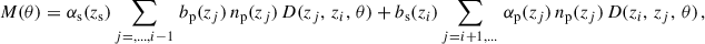 $$ \begin{aligned} \begin{aligned} M(\theta ) = \alpha _{\rm s}(z_{\rm s})\sum _{j=,...,i-1} \,\,&{b_{\rm p}}(z_j)\,n_{\mathrm{p}}(z_{j})\,D(z_j,\,z_{ i},\,\theta )+{b_{\rm s}} (z_i)\sum _{j=i+1,...}\,\alpha _{\mathrm{p}}(z_j)\,n_{\mathrm{p}}(z_j)\,D(z_i,\,z_j,\,\theta )\,, \end{aligned} \end{aligned} $$