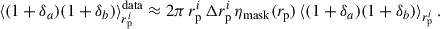 $$ \begin{aligned} \langle (1+\delta _a)(1+\delta _b)\rangle _{r_{\rm p}^i}^\mathrm{data}\approx 2\pi \, r_{\rm p}^i\,\Delta r_{\rm p}^i\,\eta _{\rm mask}({r_{\rm p}})\,\langle (1+\delta _a)(1+\delta _b)\rangle _{r_{\rm p}^i}\,. \end{aligned} $$