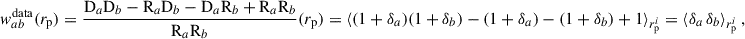 $$ \begin{aligned} { w}_{ab}^\mathrm{data}({r_{\rm p}} )&=\frac{\mathrm{D}_a\mathrm{D}_b-\mathrm{R}_a\mathrm{D}_b-\mathrm{D}_a\mathrm{R}_b+\mathrm{R}_a\mathrm{R}_b}{\mathrm{R}_a\mathrm{R}_b}({r_{\rm p}}) = \langle (1+\delta _a)(1+\delta _b)-(1+\delta _a)-(1+\delta _b)+1\rangle _{r_{\rm p}^i}=\langle \delta _a\,\delta _b\rangle _{r_{\rm p}^i}\,, \end{aligned} $$