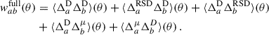 $$ \begin{aligned} \begin{aligned} { w}_{ab}^\mathrm{full}(\theta )&=\langle \Delta ^\mathrm{D}_a\Delta ^\mathrm{D}_b \rangle (\theta )+\langle \Delta ^\mathrm{RSD}_a\Delta ^\mathrm{D}_b \rangle (\theta )+\langle \Delta ^\mathrm{D}_a\Delta ^\mathrm{RSD}_b \rangle (\theta )\\&+\langle \Delta ^\mathrm{D}_a\Delta ^{\mu }_b \rangle (\theta )+\langle \Delta ^{\mu }_a\Delta ^{D}_b \rangle (\theta )\,. \end{aligned} \end{aligned} $$