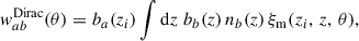 $$ \begin{aligned} { w}_{ab}^\mathrm{Dirac}(\theta )&=b_a(z_i)\int {\mathrm{d} z} \;b_b(z)\,{n}_b(z)\,\xi _{\rm m}(z_i,\,z,\,\theta ),\end{aligned} $$