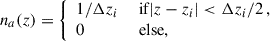 $$ \begin{aligned} n_a(z) = {\left\{ \begin{array}{ll} 1/\Delta z_i&\text{ if} \vert z-z_i\vert < \Delta z_i/2\,, \\ 0&\text{ else,} \end{array}\right.} \end{aligned} $$