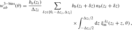 $$ \begin{aligned} { w}_{ab}^\mathrm{3-bins}(\theta ) = \frac{b_a(z_i)}{\Delta z_i}\sum _{\delta z\in \{0,\,-\Delta z_i,\, \Delta z_i\}}&b_b(z_i+\delta z)\,{n}_b(z_i+\delta z)\\&\times \int _{-\Delta z_i/2}^{\Delta z_i/2} {\mathrm{d} z}\;\xi _{\rm m}^{\,\delta z}(z_i+z,\,\theta )\,,\nonumber \end{aligned} $$