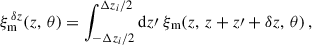 $$ \begin{aligned} \xi _{\rm m}^{\,\delta z }(z,\,\theta ) = \int _{-\Delta z_i/2}^{\Delta z_i/2} {\mathrm{d} z}\prime \;\xi _{\rm m}(z,\, z+z\prime + \delta z,\,\theta )\,, \end{aligned} $$