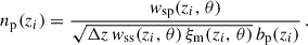 $$ \begin{aligned} {n_{\rm p}}(z_i) = \frac{{{ w}_{\rm sp}}(z_i,\,\theta )}{\sqrt{\Delta z\, { w}_{\rm ss}(z_i,\,\theta )\,\xi _{\rm m}(z_i,\,\theta )}\,b_{\rm p}(z_i)}\,. \end{aligned} $$