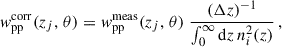$$ \begin{aligned} { w}_{\rm pp}^\mathrm{corr}(z_j,\,\theta ) = { w}_{\rm pp}^\mathrm{meas}(z_j,\,\theta )\;\frac{(\Delta z)^{-1}}{\int _0^\infty {\mathrm{d} z}\, n_i^2(z)}\,, \end{aligned} $$