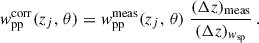 $$ \begin{aligned} { w}_{\rm pp}^\mathrm{corr}(z_j,\,\theta ) = { w}_{\rm pp}^\mathrm{meas}(z_j,\,\theta )\;\frac{(\Delta z)_{\rm meas}}{(\Delta z)_{{{ w}_{\rm sp}}}}\,. \end{aligned} $$
