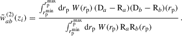 $$ \begin{aligned} \tilde{w}_{ab}^{(2)}(z_i) = \frac{\int _{{r_{\rm p}^\mathrm{min}}}^{{r_{\rm p}^\mathrm{max}}}\mathrm{d} {r_{\rm p}} \;W({r_{\rm p}})\,(\mathrm{D}_a-\mathrm{R}_a)(\mathrm{D}_b-\mathrm{R}_b)({r_{\rm p}})}{\int _{{r_{\rm p}^\mathrm{min}}}^{{r_{\rm p}^\mathrm{max}}}\mathrm{d} {r_{\rm p}}\; W({r_{\rm p}})\,\mathrm{R}_a\mathrm{R}_b({r_{\rm p}})}\,. \end{aligned} $$