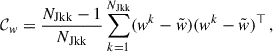 $$ \begin{aligned} \mathcal{C} _{ w}=\frac{N_{\rm Jkk}-1}{N_{\rm Jkk}}\sum _{k = 1}^{N_{\rm Jkk}} ({ w}^k-\tilde{w})({ w}^k-\tilde{w})^\top \,, \end{aligned} $$