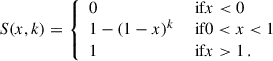 $$ \begin{aligned} S(x,k) = {\left\{ \begin{array}{ll} 0&\text{ if} x<0 \\ 1-(1-x)^k&\text{ if} 0 < x < 1\\ 1&\text{ if} x>1\,. \end{array}\right.} \end{aligned} $$