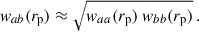 $$ \begin{aligned} { w}_{ab}({r_{\rm p}})\approx \sqrt{{ w}_{aa}({r_{\rm p}})\; { w}_{bb}({r_{\rm p}})}\,. \end{aligned} $$