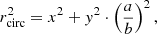 $$ \begin{aligned} r_{\mathrm{circ} }^2 = x^2 + y^2 \cdot \left(\frac{a}{b}\right)^2, \end{aligned} $$