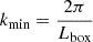 $ k_{\mathrm{min}}=\frac{2\pi}{L_{\mathrm{box}}} $