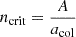 $ n_{\mathrm{crit}} = \frac{A}{a_{\mathrm{col}}} $