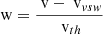 $ {{\text{ w}}}= \dfrac{{{\text{ v}}}-{{\text{ v}}}_{vsw}}{{{\text{ v}}}_{th}} $