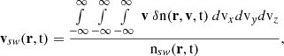 $$ \begin{aligned} \mathbf{v }_{sw}(\mathbf r ,{\mathrm{t} })&= \frac{\int \limits _{-\infty }^{\infty }\int \limits _{-\infty }^{\infty }\int \limits _{-\infty }^{\infty }\ \mathbf v ~ \delta \mathrm{n} (\mathbf r ,\mathbf v ,{\mathrm{t} })\ d{\mathrm{v} }_xd{\mathrm{v} }_yd{\mathrm{v} }_z}{{\mathrm{n} }_{sw}(\mathbf r ,{\mathrm{t} })},\end{aligned} $$