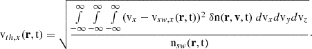 $$ \begin{aligned} {\mathrm{v} }_{th,x}(\mathbf r ,{\mathrm{t} })&= \sqrt{\frac{\int \limits _{-\infty }^{\infty }\int \limits _{-\infty }^{\infty }\int \limits _{-\infty }^{\infty }({\mathrm{v} }_x-{\mathrm{v} }_{sw,x}(\mathbf r ,{\mathrm{t} }))^2~ \delta \mathrm{n} (\mathbf r ,\mathbf v ,{\mathrm{t} })\ d{\mathrm{v} }_xd{\mathrm{v} }_yd{\mathrm{v} }_z}{{\mathrm{n} }_{sw}(\mathbf r ,{\mathrm{t} })}}\cdot \end{aligned} $$