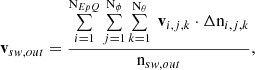 $$ \begin{aligned} \mathbf v _{sw,out} = \frac{\sum \limits _{i = 1}^{{\mathrm{N} }_{EpQ}}\sum \limits _{j = 1}^{{\mathrm{N} }_{\phi }}\sum \limits _{k = 1}^{{\mathrm{N} }_{\theta }}\ \mathbf v _{i,j,k}\cdot \Delta {\mathrm{n} }_{i,j,k}}{{\mathrm{n} }_{sw,out}}, \end{aligned} $$