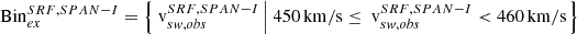 $ \mathrm{Bin}_{ex}^{SRF, SPAN-I} = \left\{{{\text{ v}}}_{sw,obs}^{SRF, SPAN-I}\left| ~ 450\,\mathrm{km/s} \le {{\text{ v}}}_{sw,obs}^{SRF, SPAN-I} < 460\,\mathrm{km/s} \right.\right\} $