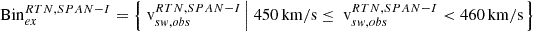 $ \mathrm{Bin}_{ex}^{RTN, SPAN-I} = \left\{{{\text{ v}}}_{sw,obs}^{RTN, SPAN-I}\left| ~ 450\,\mathrm{km/s} \le {{\text{ v}}}_{sw,obs}^{RTN, SPAN-I} < 460\,\mathrm{km/s}\right.\right\} $