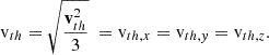 $$ \begin{aligned} {\mathrm{v} }_{th} = \sqrt{\frac{{\mathbf v _{th}^2}}{3}}\ = {\mathrm{v} }_{th,x} = {\mathrm{v} }_{th,y} = {\mathrm{v} }_{th,z}. \end{aligned} $$