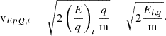 $$ \begin{aligned} {\mathrm{v} }_{EpQ,i} = \sqrt{2 \left(\frac{E}{q}\right)_i \frac{q}{{\mathrm{m} }}} = \sqrt{2 \frac{E_{i,q}}{{\mathrm{m} }}}\cdot \end{aligned} $$