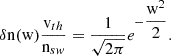$$ \begin{aligned} \delta \mathrm{n} ({\mathrm{w} })\dfrac{{\mathrm{v} }_{th}}{{\mathrm{n} }_{sw}} = \dfrac{1}{\sqrt{2 \pi }} e^{-\dfrac{{\mathrm{w} }^2}{2}} . \end{aligned} $$