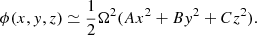 $$ \begin{aligned} \phi (x,y,z) \simeq \frac{1}{2}\Omega ^{2}(A x^{2} + B y^{2} + C z^{2}). \end{aligned} $$
