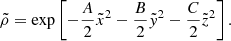 $$ \begin{aligned} \tilde{\rho }=\exp \left[ -{A \over 2} \tilde{x}^2 - {B \over 2} \tilde{y}^2 -{C \over 2} \tilde{z}^2 \right]. \end{aligned} $$