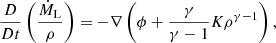 $$ \begin{aligned} \frac{D}{Dt}\left(\frac{\dot{M}_{\rm L}}{\rho }\right)&=-\nabla \left(\phi +\frac{\gamma }{\gamma -1}K\rho ^{\gamma -1}\right),\end{aligned} $$