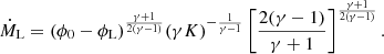 $$ \begin{aligned} \dot{M}_{\rm L}=(\phi _{0}-\phi _{\rm L})^{\frac{\gamma +1}{2\left(\gamma -1\right)}}{\left(\gamma K\right)}^{-\frac{1}{\gamma -1}}\left[\frac{2(\gamma -1)}{\gamma +1}\right]^{\frac{\gamma +1}{2\left(\gamma -1\right)}}. \end{aligned} $$
