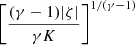 $ \left[\frac{(\gamma -1)|\zeta|}{\gamma K}\right]^{1/(\gamma-1)} $